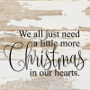 We all just need a little more Christmas... Wall Sign