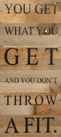You get what you get and you don't... Wall Sign