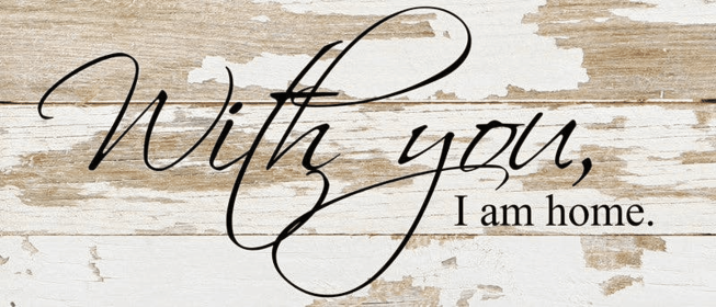 With you, I am home... Wall Sign