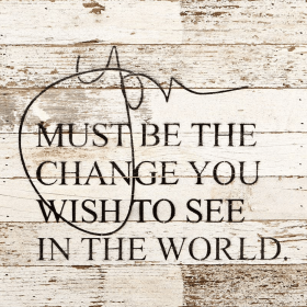 You must be the change you wish to... Wall Sign