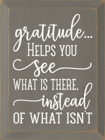 Gratitude.. Helps you see what is there, instead of... (Color: Old Anchor Gray)