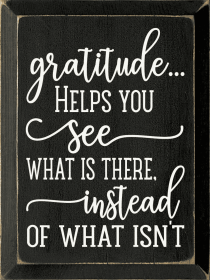 Gratitude.. Helps you see what is there, instead of... (Color: Old Black)