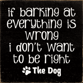 If Barking At Everything Is Wrong I Don't Want To Be Right (Color: Old Black)