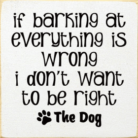 If Barking At Everything Is Wrong I Don't Want To Be Right (Color: Old Cottage White)