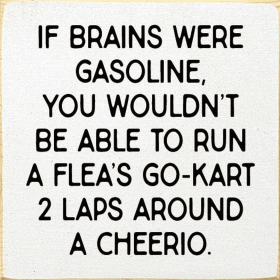 If brains were gasoline, you wouldn't be able to... (Color: Old Cottage White)