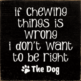If Chewing Things Is Wrong I Don't Want To Be Right- The Dog (Color: Old Black)