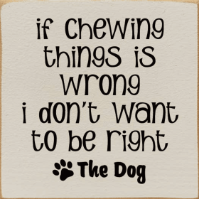 If Chewing Things Is Wrong I Don't Want To Be Right- The Dog (Color: Old Ivory)