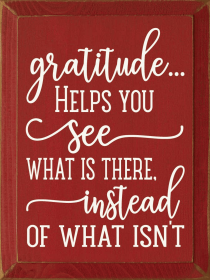 Gratitude.. Helps you see what is there, instead of... (Color: Old Red)