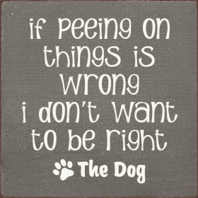 If Peeing On Things Is Wrong I Don't Want To Be Right (Color: Old Anchor Gray)