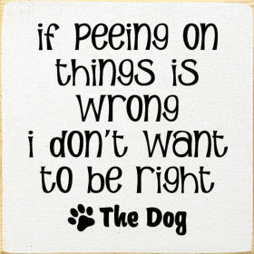 If Peeing On Things Is Wrong I Don't Want To Be Right (Color: Old Cottage White)