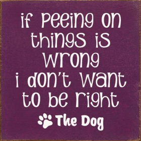 If Peeing On Things Is Wrong I Don't Want To Be Right (Color: Old Elderberry)