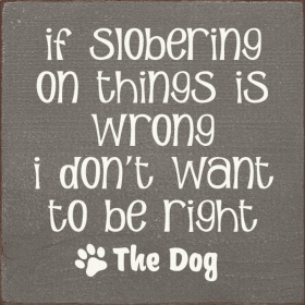 If Slobering On Things Is Wrong I Don't Want To Be Right (Color: Old Anchor Gray)