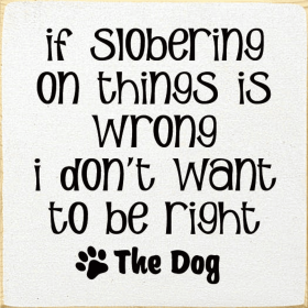 If Slobering On Things Is Wrong I Don't Want To Be Right (Color: Old Cottage White)