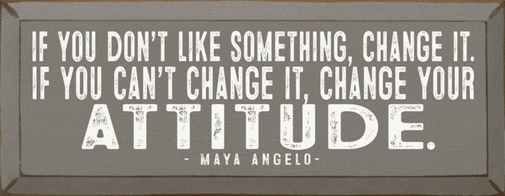 If you don't like something, change it. - Maya Angelou Quote (Color: Old Anchor Gray)