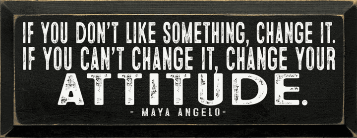 If you don't like something, change it. - Maya Angelou Quote (Color: Old Black)