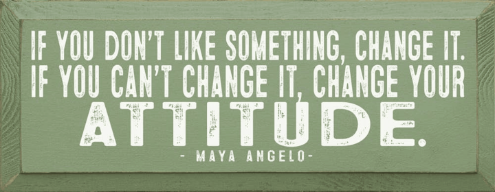 If you don't like something, change it. - Maya Angelou Quote (Color: Sage)