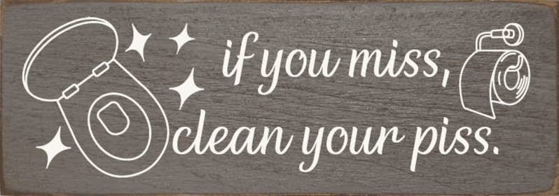 If You Miss, Clean Your Piss. (Color: Old Anchor Gray)