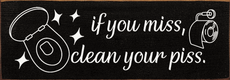 If You Miss, Clean Your Piss. (Color: Old Black)