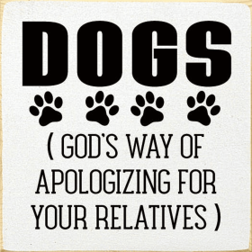 Dogs (God's Way Of Apologizing For Your Relatives) (Color: Old Cottage White)
