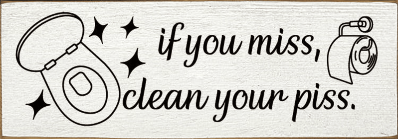 If You Miss, Clean Your Piss. (Color: Old Cottage White)