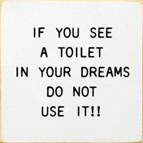 If You See A Toilet In Your Dreams Do Not Use It!! (Color: Old Cottage White)