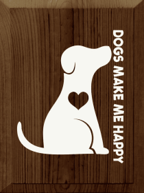 Dogs Make Me Happy (Color: Walnut Stain)
