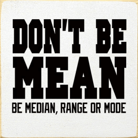 Don't Be Mean. Be Median, Range or Mode (Color: Old Cottage White)