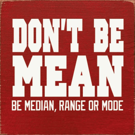 Don't Be Mean. Be Median, Range or Mode (Color: Old Red)