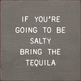 If You're Going To Be Salty Bring The Tequila (Color: Old Anchor Gray)