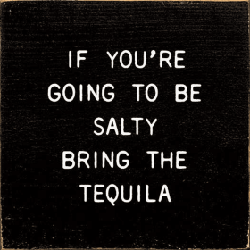 If You're Going To Be Salty Bring The Tequila (Color: Old Black)
