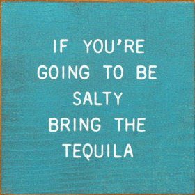 If You're Going To Be Salty Bring The Tequila (Color: Old Turquoise)