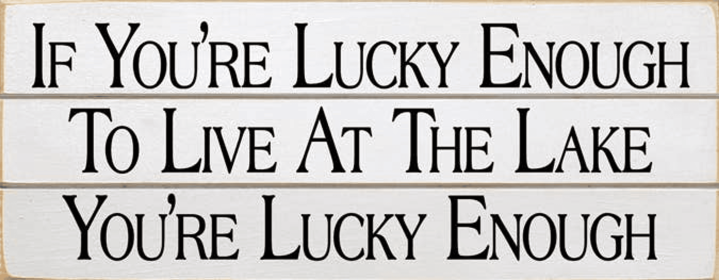 If You're Lucky Enough - Lake Grooved Wood Sign (Color: Old Cottage White)