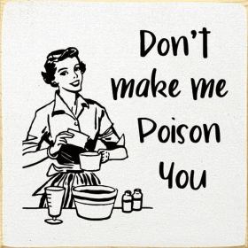 Don't Make Me Poison You (Color: Cottage White)