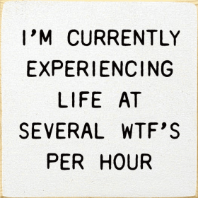 I'm Currently Experiencing Life At Several WTF's Per Hour (Color: Old Cottage White)