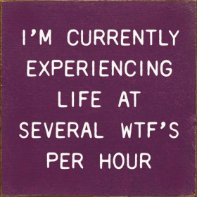 I'm Currently Experiencing Life At Several WTF's Per Hour (Color: Old Elderberry)