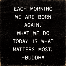 Each morning we are born again... -Buddha (Color: Old Black)
