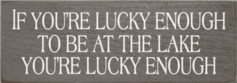 If You're Lucky Enough Lake Wood Sign (Color: Old Anchor Gray, size: 3.5'' x 10")