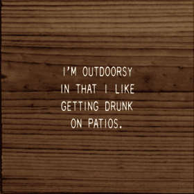 I'm Outdoorsy In That I Like Getting Drunk On Patios. (Color: Walnut)