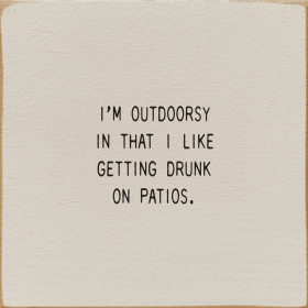 I'm Outdoorsy In That I Like Getting Drunk On Patios. (Color: Ivory)