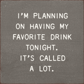 I'm Planning On Having My Favorite Drink Tonight. (Color: Old Anchor Gray)
