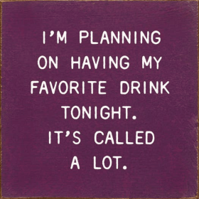 I'm Planning On Having My Favorite Drink Tonight. (Color: Old Elderberry)