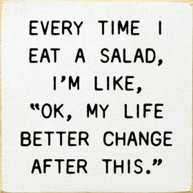 Every Time I Eat A Salad... (Color: Old Cottage White)