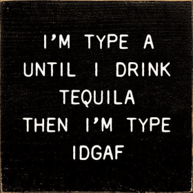I'm Type A Until I Drink Tequila Then I'm Type IDGAF (Color: Old Black)