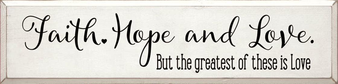 Faith Hope And Love But The Greatest Of These is Love (Color: Old Cottage White)