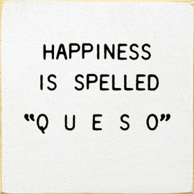 Happiness Is Spelled " Q U E S O" (Color: Old Cottage White)