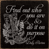 Find out who you are and do it on purpose. - Dolly Parton