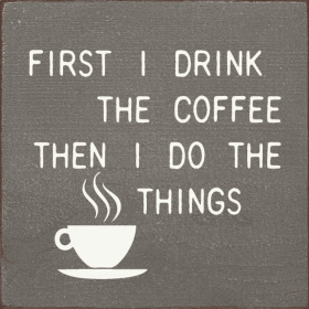First Drink the Coffee Then I do the Things (Color: Cottage White/Blk)