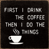 First Drink the Coffee Then I do the Things