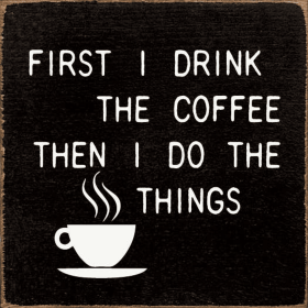 First Drink the Coffee Then I do the Things (Color: Black/Cottage)