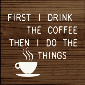 First Drink the Coffee Then I do the Things (Color: Walnut/Cottage)